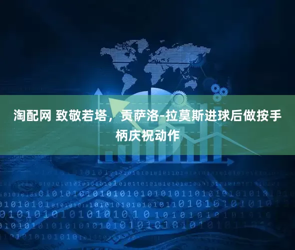 淘配网 致敬若塔，贡萨洛-拉莫斯进球后做按手柄庆祝动作