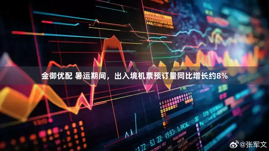 金御优配 暑运期间，出入境机票预订量同比增长约8%